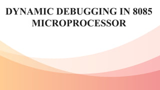 DYNAMIC DEBUGGING IN 8085
MICROPROCESSOR
 