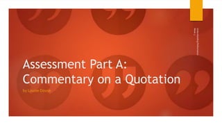 Assessment Part A:
Commentary on a Quotation
by Louise Douse
Week3
UnderstandingPerformance
 