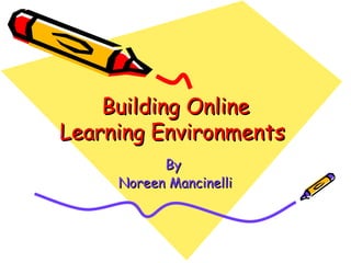 Building Online Learning Environments  By  Noreen Mancinelli 