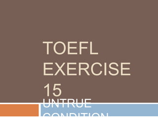 TOEFL
EXERCISE
15
UNTRUE
 