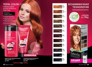 TOTAL COLOR
Шампунь для окрашенных волос
TOTAL COLOR 250 мл
арт. 8957
Кондиционер для окрашенных
волос TOTAL COLOR 200 мл
арт. 8958
технология
«ЗАЩИТА ЦВЕТА»
ГЛУБИНА ЦВЕТА
И ПЛАСТИЧНОСТЬ
ТЕКСТУРЫ
Средства серии подходят
для ежедневного применения.
для окрашенных
волос ярких и
тёмных оттенков
Любой за 170 р. 129р.
Стойкая крем-
краска для волос
270 р. 179р.
6.45
8834
махагон
4.4
8824
горячий
шоколад
7.35
8839
королевское
манго
3.15
8841
аметист
7.03
8829
светло-
русый
8.34
8823
янтарно-
русый
6.0
8830
золотисто-
русый
1.0
8826
черный
агат
7.43
8837
капучино
5.4
8836
лесной
орех
5.51
8838
божоле
5.45
8840
красное
дерево
повышает эластичность
и качество текстуры волос
сохраняет сочность оттенка
между окрашиваниями
делает волосы великолепными,
шелковистыми и сияющими
АКЦИЯподробнее на стр. 23
НОВИНКИ
БЕЗАММИАЧНАЯ
ТЕХНОЛОГИЯ
ОКРАШИВАНИЯ ВОЛОС
№ 12/2014 faberlic 2524 faberlic № 12/2014
 