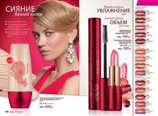 Превосходное
УВЛАЖНЕНИЕгуб,
панорамный
ОБЪЕМресниц
4650
яблочный
пирог
4651
нектариновый
чизкейк
4660
крем-брюле
4659
клубничный
смузи
4658
шоколадное
фондю
4654
смородиновый
щербет
4662
виноградный
сок
4656
абрикосовый
джем
4652
персиковый
сорбет
4661
черничный
пай
4653
ягодный
морс
4663
какао
со сливками
4655
фруктовый
шейк
4657
земляничное
варенье
ОТТЕНКИ С ЛЕГКИМ
ПЕРЛАМУТРОМ
ПЕРЛАМУТРОВЫЕ
ОТТЕНКИ
ИНТЕНСИВНО
ПЕРЛАМУТРОВЫЕ ОТТЕНКИ
Увлажняющая
губная помада
«Превосходство» 4 г
300 р. 169 р.
Панорамная объемная
тушь для ресниц
«Чудо-веер» 9 мл
арт. 5079черная
280 р. 189р.
вашей кожи
СИЯНИЕ
Легкий светящийся тональный
крем «Безупречная кожа»
30 мл
арт. 6110 натуральный
400 р. 300р.
Здоровое сияние кожи
Совершенное покрытие,
идеально ровный тон
Легкая воздушная текстура
Универсальный оттенок,
подстраивается под тон
кожи
SPF15
64 faberlic № 12/2014
Искусство макияжаИскусство макияжа
 