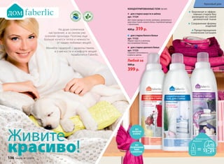 На душе солнечное
настроение, а за окном уже
осенняя прохлада. Поэтому еще
больше хочется тепла и нежности
от наших любимых вещей.
Меняйте гардероб с удовольствием,
а о мягкости и комфорте вещей
позаботится Faberlic.
для стирки шерсти и шёлка
арт. 11124
Для стирки одежды из легких, шелковых, деликатных и
шерстяных тканей, нижнего белья, спортивной одежды 	
с пропитками.
420 р. 319 р.
для стирки белого белья
арт. 11122
Убирает серость и желтизну,
восстанавливает белизну.
для стирки цветного белья
арт. 11123
Сохраняет интенсивность 	
и яркость цветов.
Любой за
500 р.
399 р.
КОНЦЕНТРИРОВАННЫЕ ГЕЛИ 500 МЛ:
Бережная и эффек-
тивная стирка без
разводов на самой
деликатной ткани
Сохранение формы
изделий
Предотвращение
появления катышек
136 faberlic № 12/2014
Красивый дом
БЕЗ
РАЗДРАЖЕНИЯ
КОЖИ
И АЛЛЕРГИИ!
БЕЗ
ФОСФАТОВ
И ХЛОРА!
Живите
красиво!
 