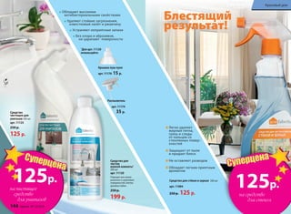Средство для
чистки
ванной комнаты1
500 мл
арт. 11120
Подходит для эмали-
рованных и акриловых
поверхностей, плитки,
душевых кабин.
250 р.
199 р.
Обладают высокими
антибактериальными свойствами
Удаляют стойкие загрязнения,
известковый налёт и ржавчину
Устраняют неприятные запахи
Без хлора и абразивов,
не царапают поверхности
Распылитель
арт. 11174
35 р.
Крышка пуш-пулл
арт. 11176 15 р.
1
Для арт. 11120
используйте:
Блестящий
результат!
Средство
чистящее для
унитазов 500 мл
арт. 11125
250 р.
125 р.
125р.
на чистящее
средство
для унитазов
Суперцена
144 faberlic № 12/2014 № 12/2014 faberlic 145
Красивый дом
Cредство для стёкол и зеркал 500 мл
арт. 11004
250 р. 125 р.
Легко удаляет
жирные пятна,
грязь и следы
от пальцев со
стеклянных повер-
хностей
Защищает от пыли 		
и придает блеск
Не оставляет разводов
Обладает легким приятным
ароматом
125р.
на средство
для стекол
Суперцена
 