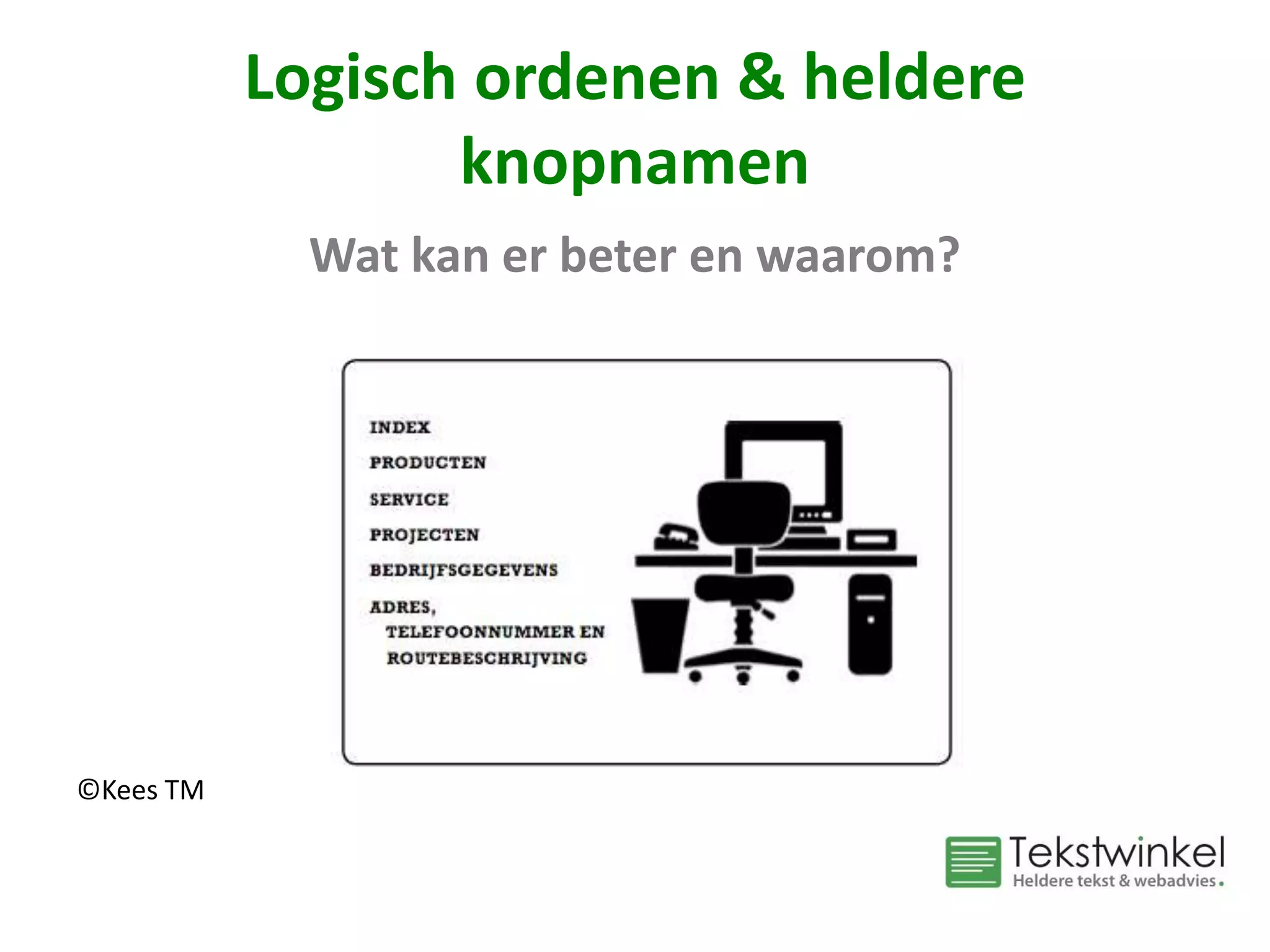 Logisch ordenen & heldere
knopnamen
Wat kan er beter en waarom?
©Kees TM
 