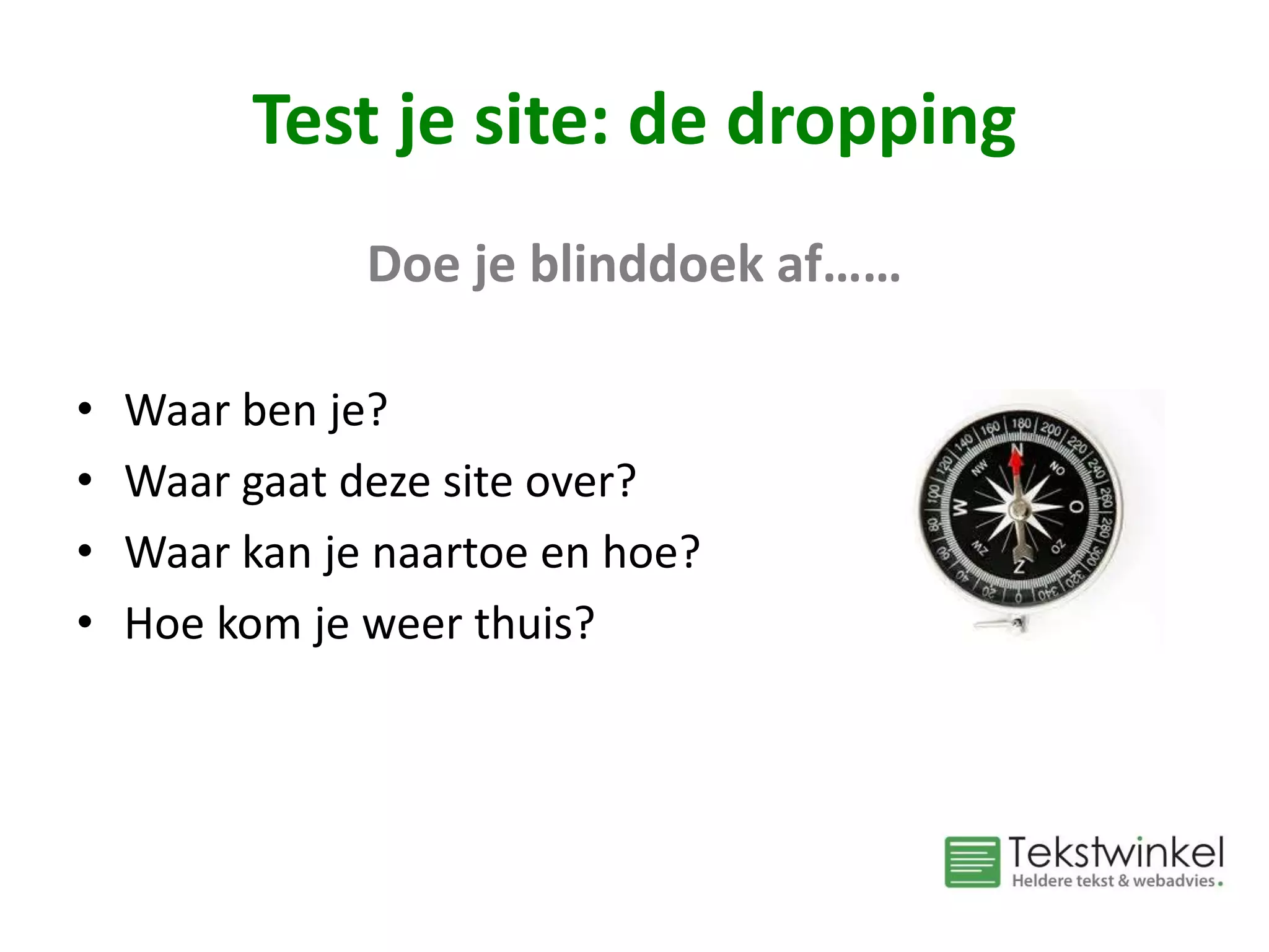 Test je site: de dropping
Doe je blinddoek af……
• Waar ben je?
• Waar gaat deze site over?
• Waar kan je naartoe en hoe?
• Hoe kom je weer thuis?
 