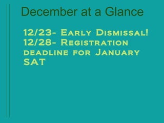December at a Glance
12/23- Early Dismissal!
12/28- Registration
deadline for January
SAT
 