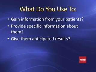 • Gain information from your patients?
• Provide specific information about
them?
• Give them anticipated results?
 