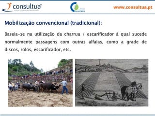 Baseia-se na utilização da charrua / escarificador à qual sucede
normalmente passagens com outras alfaias, como a grade de
discos, rolos, escarificador, etc.
Mobilização convencional (tradicional):
 