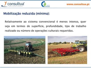 Relativamente ao sistema convencional é menos intenso, quer
seja em termos de superficie, profundidade, tipo de trabalho
realizado ou número de operações culturais requeridas.
Mobilização reduzida (mínima):
 