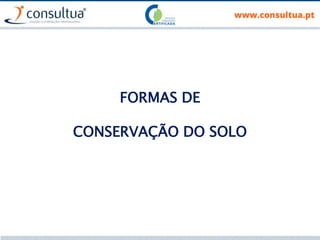FORMAS DE
CONSERVAÇÃO DO SOLO
 