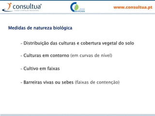 Medidas de natureza biológica
- Distribuição das culturas e cobertura vegetal do solo
- Culturas em contorno (em curvas de nível)
- Cultivo em faixas
- Barreiras vivas ou sebes (faixas de contenção)
 