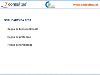 - Regas de humedecimento
FINALIDADES DA REGA:
- Regas de protecção
- Regas de fertilização
 