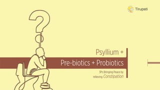 Tirupati group psyllium husk + pre biotics + probiotics