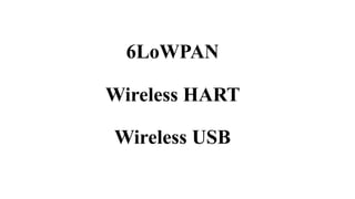 6LoWPAN
Wireless HART
Wireless USB
 