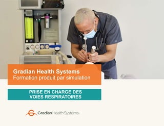 PRISE EN CHARGE DES
VOIES RESPIRATOIRES
Gradian Health Systems
Formation produit par simulation
 