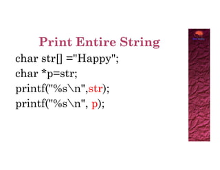 char str[] ="Happy";
char *p=str;
printf("%sn",str);
printf("%sn",str);
printf("%sn", p);
 