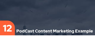 PodCast Content Marketing Example
12
 