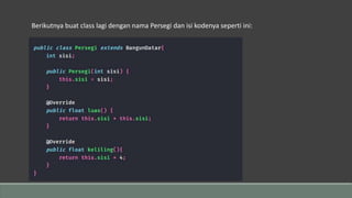 Berikutnya buat class lagi dengan nama Persegi dan isi kodenya seperti ini:
 