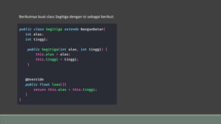 Berikutnya buat class Segitiga dengan isi sebagai berikut:
 