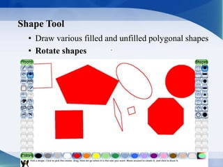 Shape Tool
.
• Draw various filled and unfilled polygonal shapes
• Rotate shapes
 
