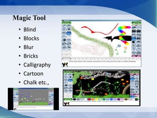 Magic Tool
.
• Blind
• Blocks
• Blur
• Bricks
• Calligraphy
• Cartoon
• Chalk etc.,
 