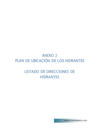 PLAN DE CONTINGENCIA –2017
ANEXO 2
PLAN DE UBICACIÓN DE LOS HIDRANTES
LISTADO DE DIRECCIONES DE
HIDRANTES
 