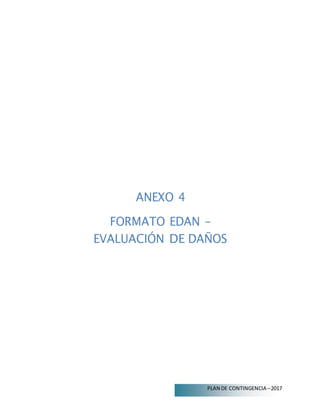 ANEXO 4
FORMATO EDAN -
EVALUACIÓN DE DAÑOS
PLAN DE CONTINGENCIA –2017
 
