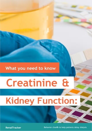 What you need to know
Creatinine &
Kidney Function:
RenalTracker Behavior chan e to help patients delay dialysis
 