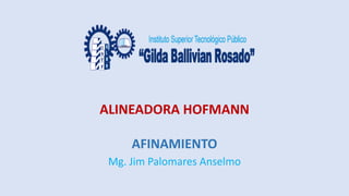 ALINEADORA HOFMANN
AFINAMIENTO
Mg. Jim Palomares Anselmo
 