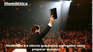 Homilética
Homilética é a ciência que ensina o pregador como
preparar sermões
 