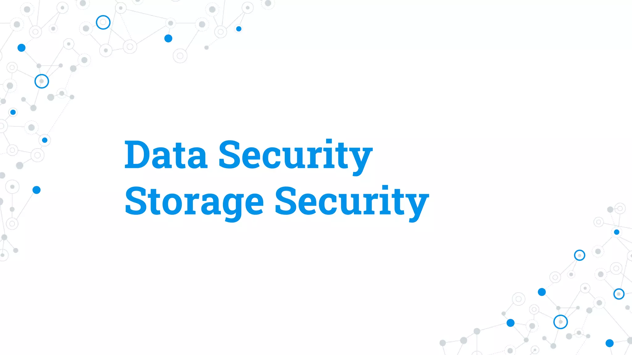 Data Security
Storage Security
 