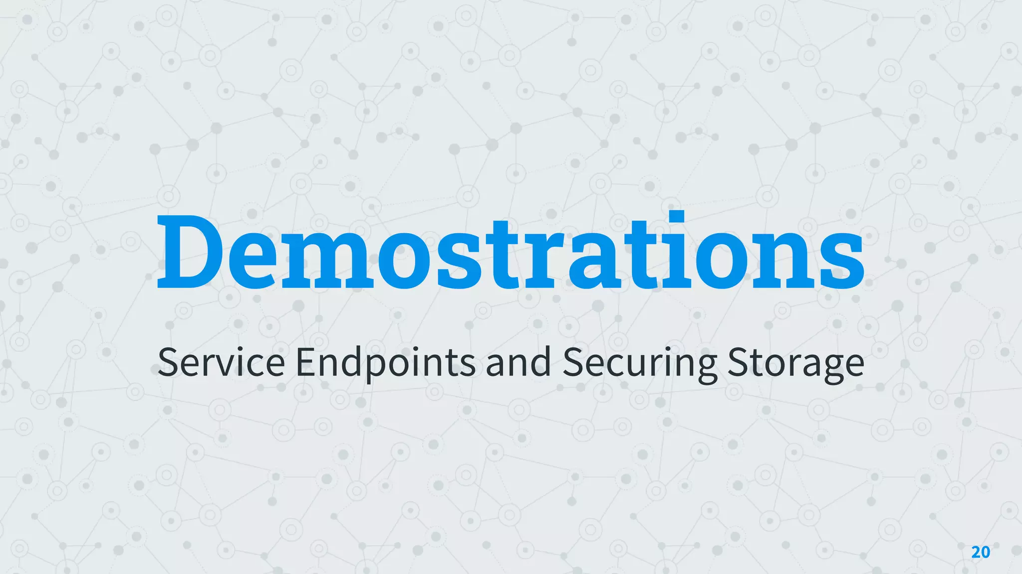 Demostrations
Service Endpoints and Securing Storage
20
 