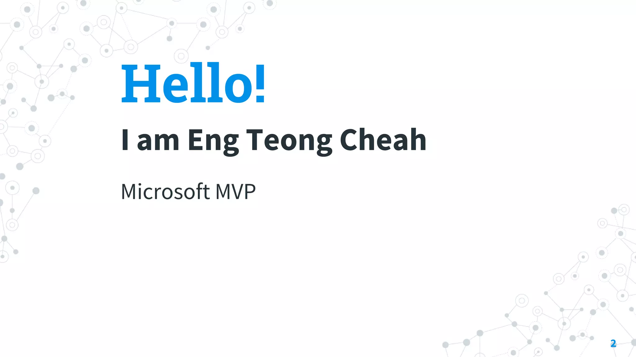 Hello!
I am Eng Teong Cheah
Microsoft MVP
2
 