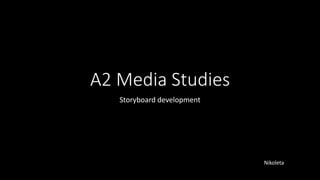 A2 Media Studies
Storyboard development
Nikoleta
 