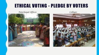 ETHICAL VOTING - PLEDGE BY VOTERS
Panchayat Offices Colleges
 