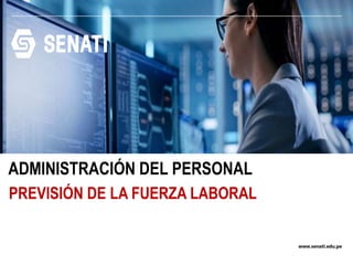 www.senati.edu.pe
ADMINISTRACIÓN DEL PERSONAL
PREVISIÓN DE LA FUERZA LABORAL
 