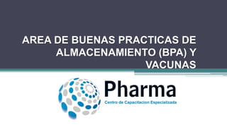 AREA DE BUENAS PRACTICAS DE
ALMACENAMIENTO (BPA) Y
VACUNAS
DIGEMID
 