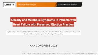 Guiomar Mendieta Badimon
Obesity & MetS in HFpEF
- AHA CONGRESS 2022 -
Bae JP et al. Obesity and Metabolic Syndrome in Patients with Heart Failure with Preserved Ejection Fraction. Presented at: AHA 2022. November 5, 2022. Chicago, IL.
 
