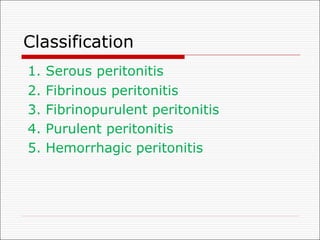 Classification
1. Serous peritonitis
2. Fibrinous peritonitis
3. Fibrinopurulent peritonitis
4. Purulent peritonitis
5. Hemorrhagic peritonitis
 