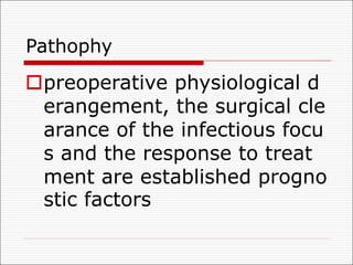 Pathophy
opreoperative physiological d
erangement, the surgical cle
arance of the infectious focu
s and the response to treat
ment are established progno
stic factors
 