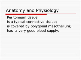 Anatomy and Physiology
Peritoneum tissue
is a typical connective tissue;
is covered by polygonal mesothelium;
has a very good blood supply.
 