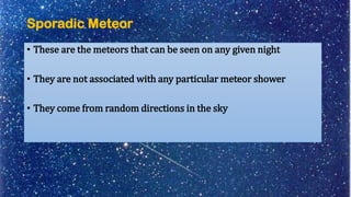Sporadic Meteor
• These are the meteors that can be seen on any given night
• They are not associated with any particular ...