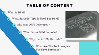 What is DPM?
1
3 Why Was DPM Developed?
6. What Are The Technologies
For DPM Barcodes?
TABLE OF CONTENT
2 What Barcode Typ...