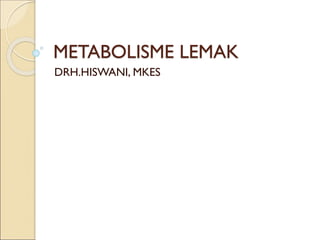METABOLISME LEMAK
DRH.HISWANI, MKES
 