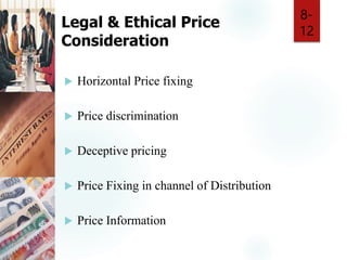 Legal & Ethical Price
Consideration
 Horizontal Price fixing
 Price discrimination
 Deceptive pricing
 Price Fixing in channel of Distribution
 Price Information
8-
12
 