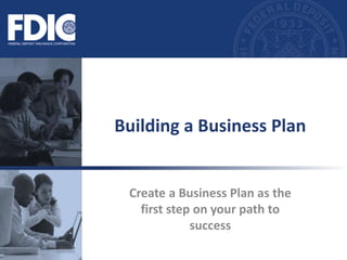 Create a Business Plan as the
first step on your path to
success
Building a Business Plan
 