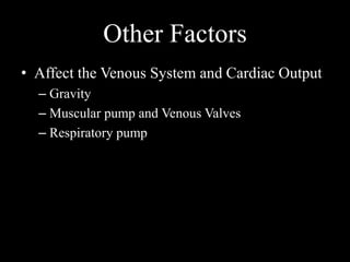 Other Factors
• Affect the Venous System and Cardiac Output
– Gravity
– Muscular pump and Venous Valves
– Respiratory pump
 