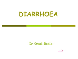 DIARRHOEA
Dr Owani Denis
19.02.08
 