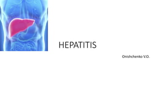 HEPATITIS
Onishchenko V.O.
 